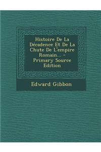 Histoire De La Décadence Et De La Chute De L'empire Romain...
