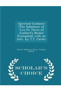 Spiritual Guidance (the Substance of Two or Three of Guillore's Books) [Compiled] with an Intr. by T.T. Carter - Scholar's Choice Edition