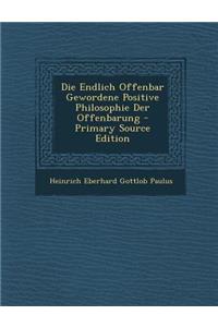 Die Endlich Offenbar Gewordene Positive Philosophie Der Offenbarung - Primary Source Edition