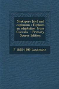 Shakspere [Sic] and Euphuism; Euphues an Adaptation from Guevara - Primary Source Edition