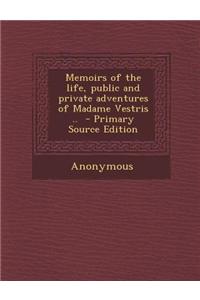 Memoirs of the Life, Public and Private Adventures of Madame Vestris ..