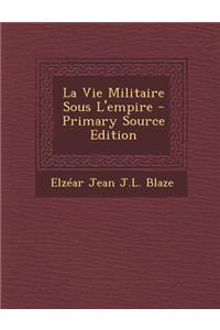 La Vie Militaire Sous L'Empire
