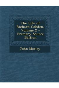 The Life of Richard Cobden, Volume 2 - Primary Source Edition