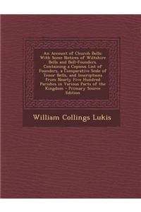 An Account of Church Bells: With Some Notices of Wiltshire Bells and Bell-Founders. Containing a Copious List of Founders, a Comparative Scale of
