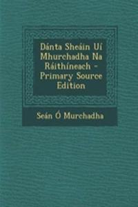 Danta Sheain Ui Mhurchadha Na Raithineach - Primary Source Edition