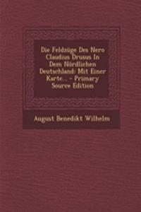 Die Feldzuge Des Nero Claudius Drusus in Dem Nordlichen Deutschland: Mit Einer Karte... - Primary Source Edition