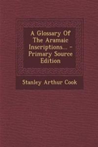 A Glossary of the Aramaic Inscriptions... - Primary Source Edition