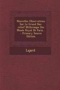 Nouvelles Observations Sur Le Grand Bas-relief Mithriaque Des Musée Royal De Paris...