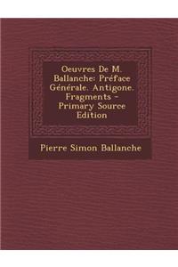 Oeuvres de M. Ballanche: Preface Generale. Antigone. Fragments