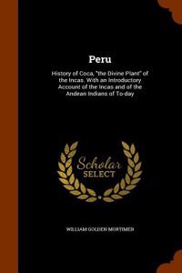 Peru: History of Coca, the Divine Plant of the Incas. with an Introductory Account of the Incas and of the Andean Indians of