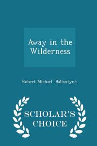 Away in the Wilderness - Scholar's Choice Edition