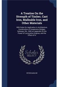 Treatise On the Strength of Timber, Cast Iron, Malleable Iron, and Other Materials