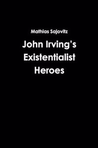 John Irving's Existentialist Heroes