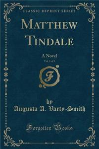 Matthew Tindale, Vol. 1 of 3: A Novel (Classic Reprint)