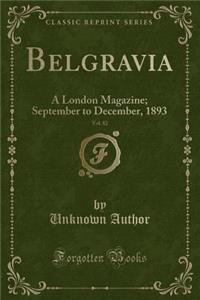 Belgravia, Vol. 82: A London Magazine; September to December, 1893 (Classic Reprint)