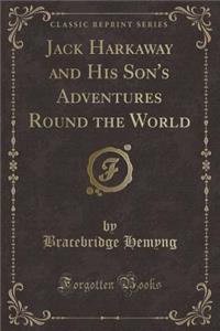 Jack Harkaway and His Son's Adventures Round the World (Classic Reprint)