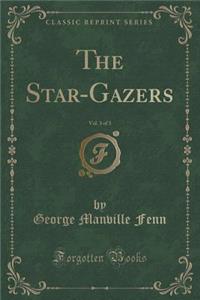 The Star-Gazers, Vol. 3 of 3 (Classic Reprint)