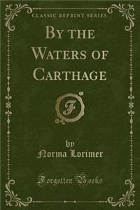 By the Waters of Carthage (Classic Reprint)