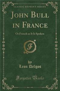 John Bull in France: Or French as It Is Spoken (Classic Reprint)