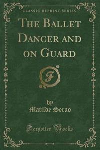 The Ballet Dancer and on Guard (Classic Reprint)