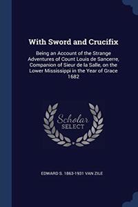 WITH SWORD AND CRUCIFIX: BEING AN ACCOUN