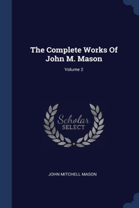 The Complete Works Of John M. Mason; Volume 2