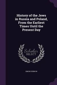 History of the Jews in Russia and Poland, From the Earliest Times Until the Present Day