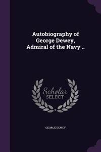 Autobiography of George Dewey, Admiral of the Navy ..