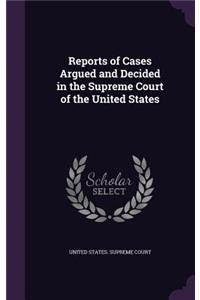 Reports of Cases Argued and Decided in the Supreme Court of the United States