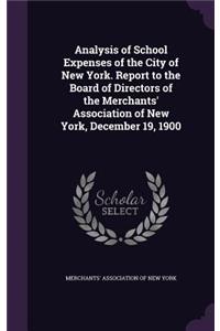 Analysis of School Expenses of the City of New York. Report to the Board of Directors of the Merchants' Association of New York, December 19, 1900