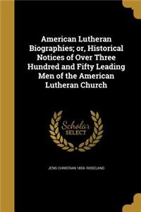 American Lutheran Biographies; or, Historical Notices of Over Three Hundred and Fifty Leading Men of the American Lutheran Church