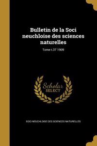 Bulletin de la Soci neuchloise des sciences naturelles; Tome t.37 1909