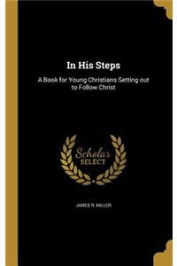 In His Steps: A Book for Young Christians Setting out to Follow Christ