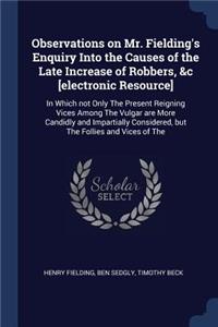 Observations on Mr. Fielding's Enquiry Into the Causes of the Late Increase of Robbers, &c [electronic Resource]