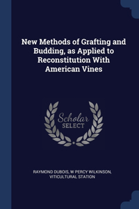 New Methods of Grafting and Budding, as Applied to Reconstitution With American Vines