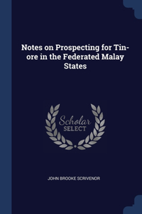 Notes on Prospecting for Tin-ore in the Federated Malay States