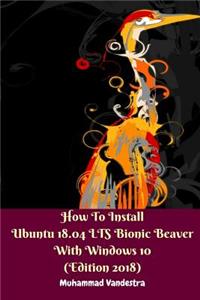 How to Install Ubuntu 18.04 Lts Bionic Beaver with Windows 10 (Edition 2018)