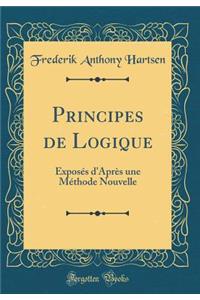 Principes de Logique: Exposï¿½s d'Aprï¿½s Une Mï¿½thode Nouvelle (Classic Reprint)