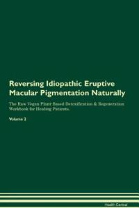 Reversing Idiopathic Eruptive Macular Pigmentation Naturally the Raw Vegan Plant-Based Detoxification & Regeneration Workbook for Healing Patients. Volume 2
