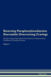 Reversing Paraphenylenediamine Dermatitis: Overcoming Cravings the Raw Vegan Plant-Based Detoxification & Regeneration Workbook for Healing Patients.Volume 3