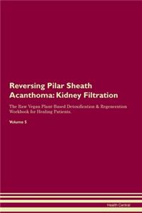 Reversing Pilar Sheath Acanthoma: Kidney Filtration The Raw Vegan Plant-Based Detoxification & Regeneration Workbook for Healing Patients.Volume 5