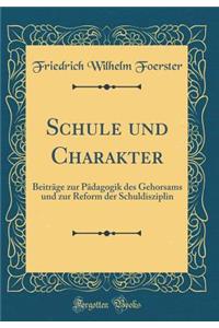 Schule Und Charakter: BeitrÃ¤ge Zur PÃ¤dagogik Des Gehorsams Und Zur Reform Der Schuldisziplin (Classic Reprint)