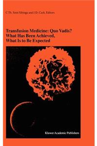 Transfusion Medicine: Quo Vadis? What Has Been Achieved, What Is to Be Expected