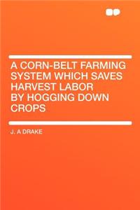 A Corn-Belt Farming System Which Saves Harvest Labor by Hogging Down Crops