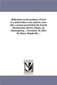 Reflections on the goodness of God to a nation three score and ten years old: a sermon preached in the Fourth Presbyterian church, Albany, on Thanksgiving ... November 24, 1853. By Henry Mandeville ...