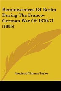 Reminiscences Of Berlin During The Franco-German War Of 1870-71 (1885)