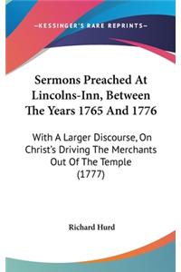 Sermons Preached At Lincolns-Inn, Between The Years 1765 And 1776