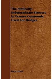 The Statically-Indeterminate Stresses In Frames Commonly Used For Bridges