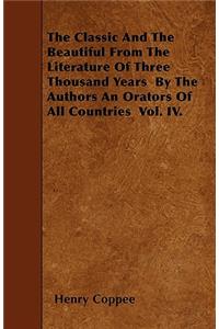 The Classic And The Beautiful From The Literature Of Three Thousand Years By The Authors An Orators Of All Countries Vol. IV.