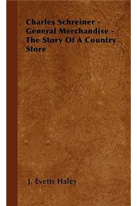 Charles Schreiner - General Merchandise - The Story of a Country Store